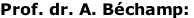 Prof. dr. A. Béchamp: