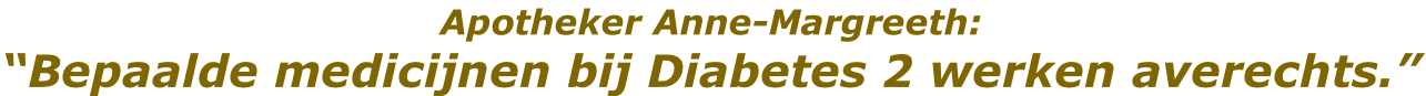 Apotheker Anne-Margreeth:  “Bepaalde medicijnen bij Diabetes 2 werken averechts.”